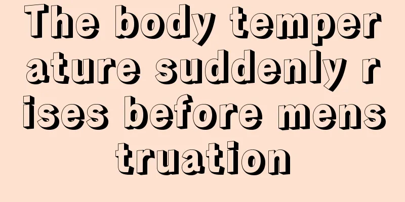 The body temperature suddenly rises before menstruation