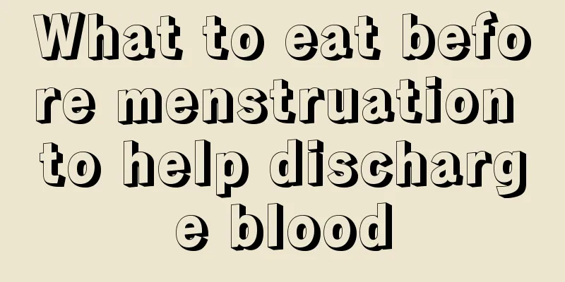 What to eat before menstruation to help discharge blood