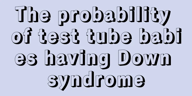 The probability of test tube babies having Down syndrome