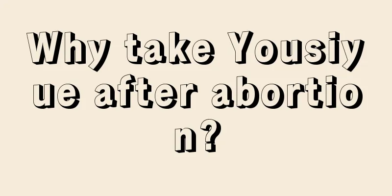 Why take Yousiyue after abortion?