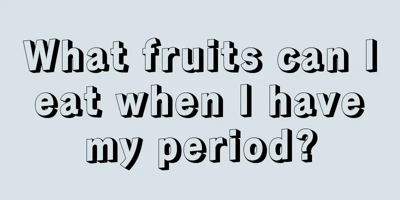 What fruits can I eat when I have my period?