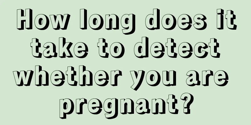 How long does it take to detect whether you are pregnant?