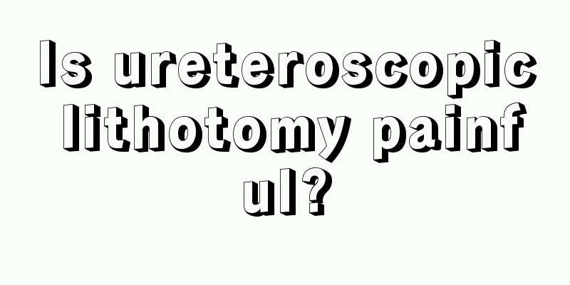 Is ureteroscopic lithotomy painful?