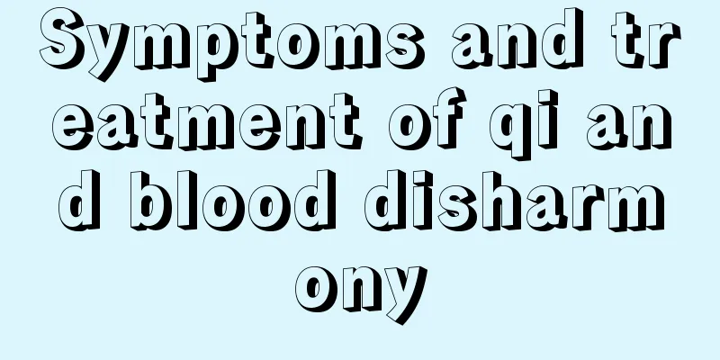 Symptoms and treatment of qi and blood disharmony