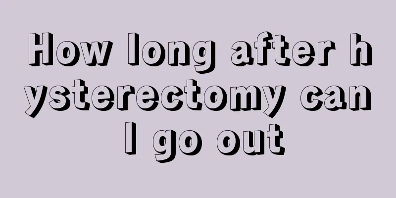 How long after hysterectomy can I go out