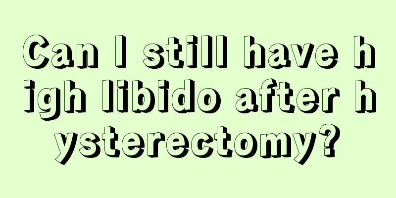 Can I still have high libido after hysterectomy?