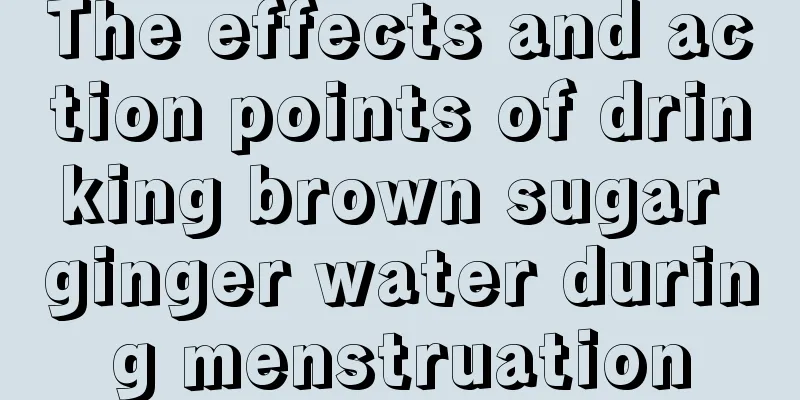 The effects and action points of drinking brown sugar ginger water during menstruation