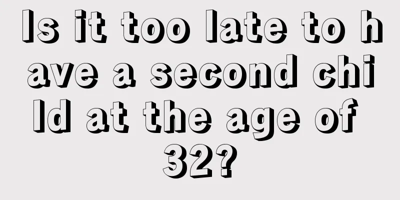 Is it too late to have a second child at the age of 32?