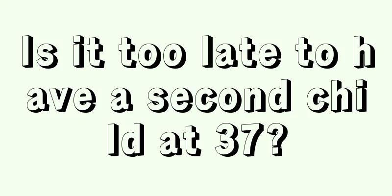 Is it too late to have a second child at 37?