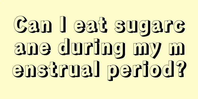 Can I eat sugarcane during my menstrual period?