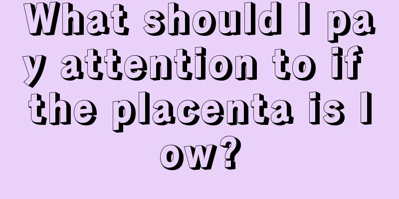 What should I pay attention to if the placenta is low?