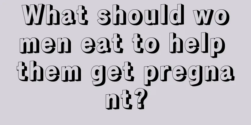 What should women eat to help them get pregnant?