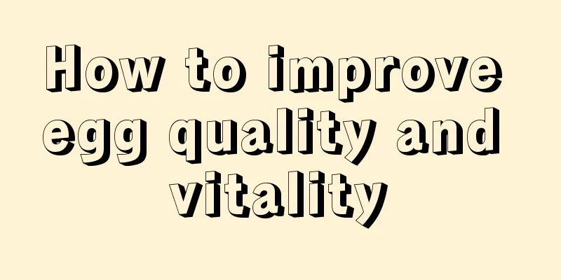 How to improve egg quality and vitality