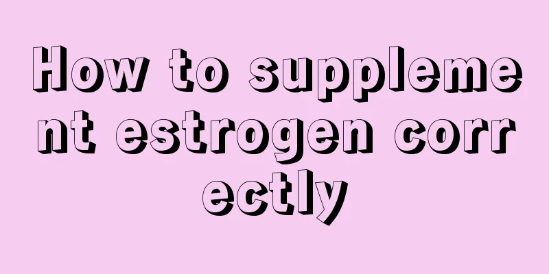 How to supplement estrogen correctly