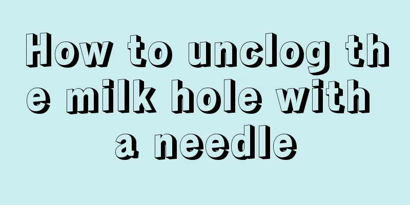 How to unclog the milk hole with a needle