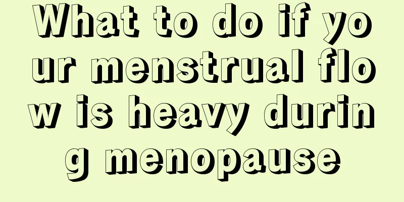 What to do if your menstrual flow is heavy during menopause