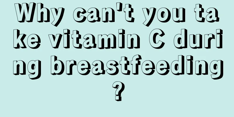 Why can't you take vitamin C during breastfeeding?