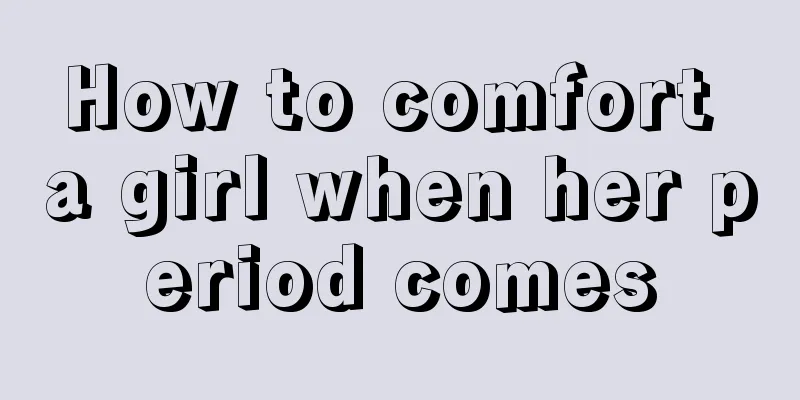 How to comfort a girl when her period comes