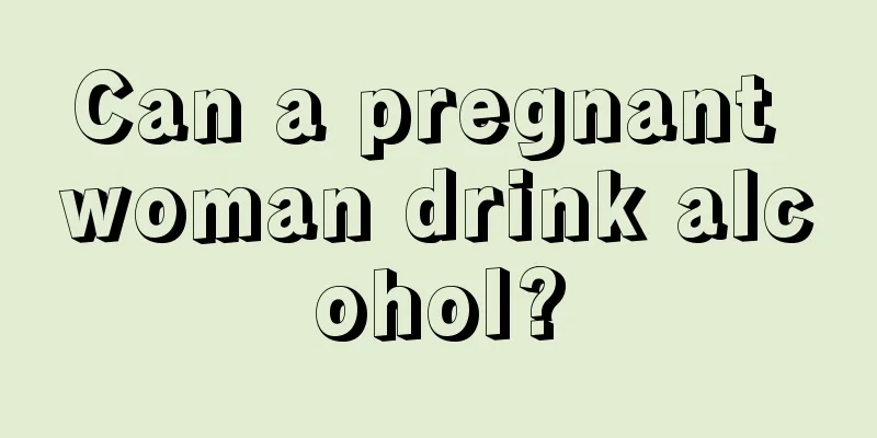 Can a pregnant woman drink alcohol?