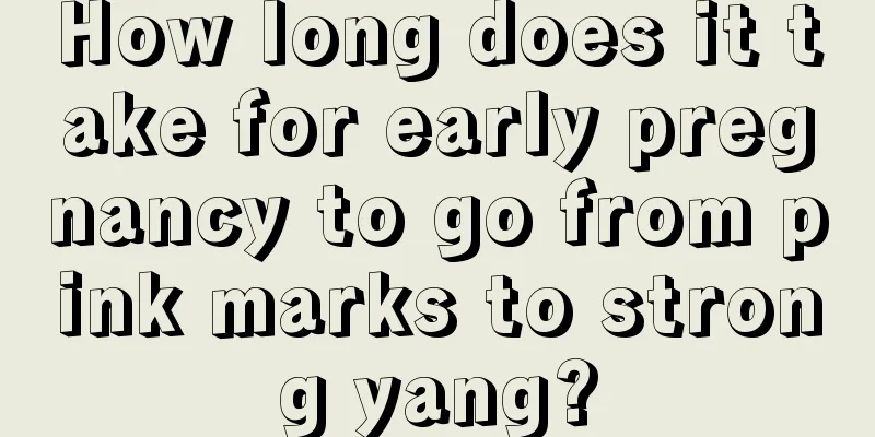 How long does it take for early pregnancy to go from pink marks to strong yang?