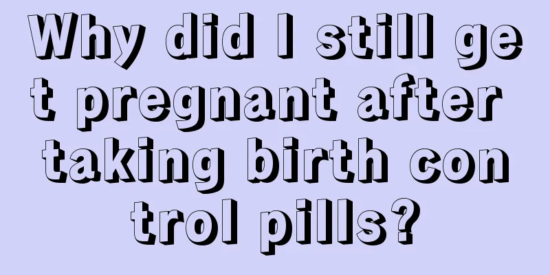 Why did I still get pregnant after taking birth control pills?