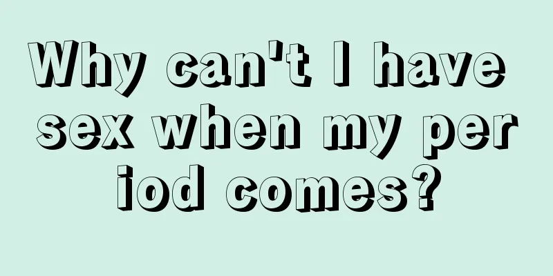 Why can't I have sex when my period comes?