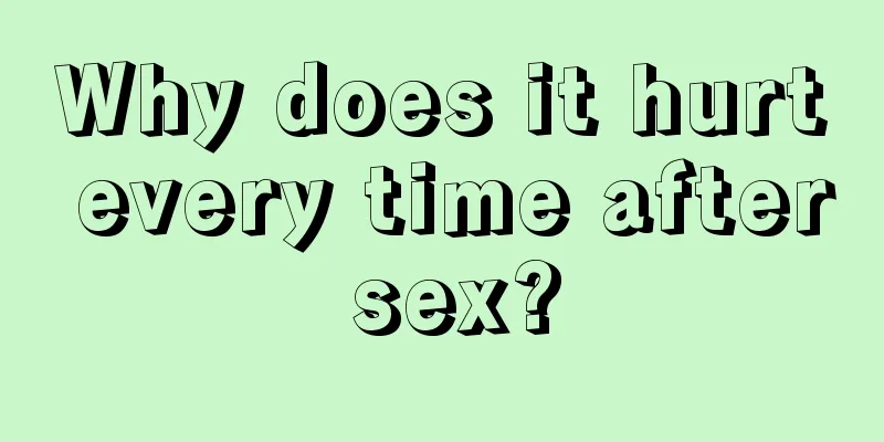 Why does it hurt every time after sex?