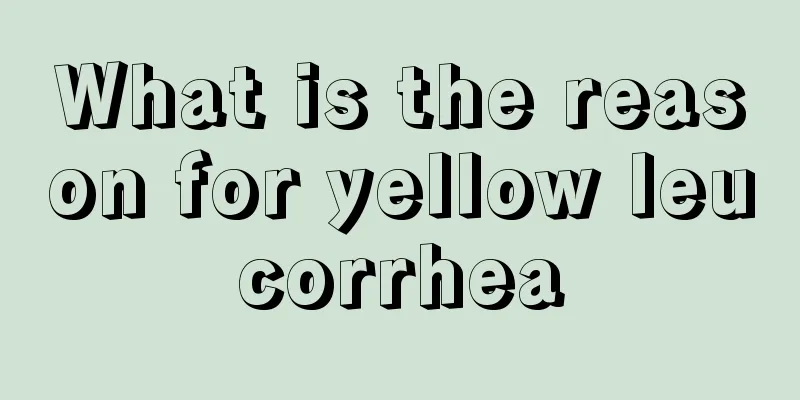 What is the reason for yellow leucorrhea