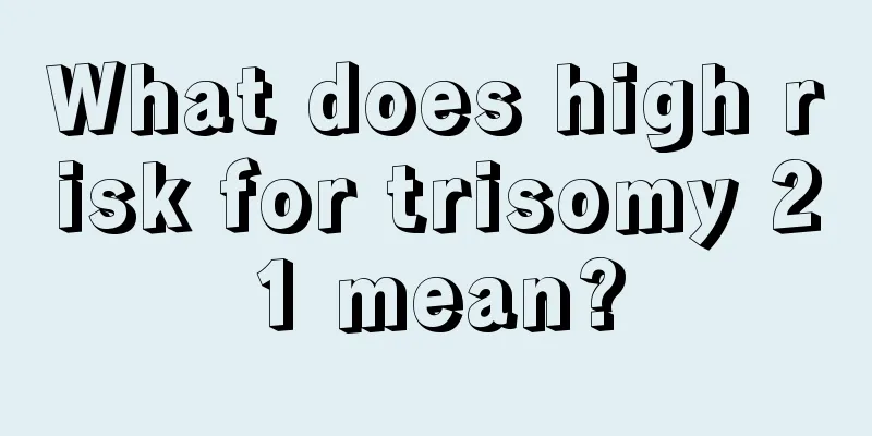 What does high risk for trisomy 21 mean?