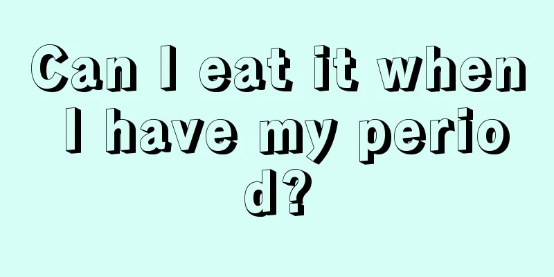 Can I eat it when I have my period?