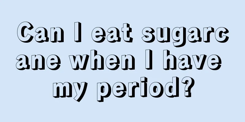 Can I eat sugarcane when I have my period?