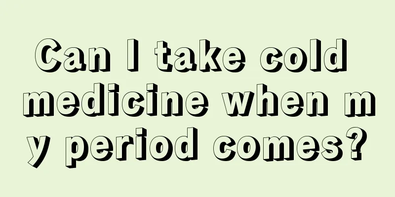 Can I take cold medicine when my period comes?