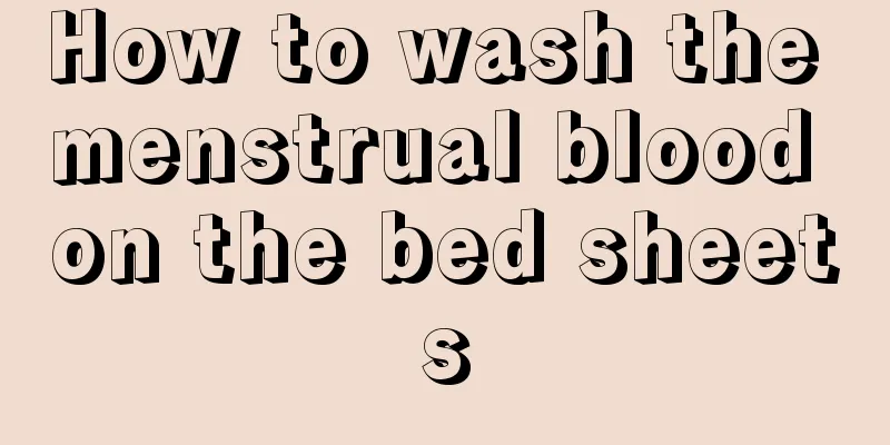 How to wash the menstrual blood on the bed sheets