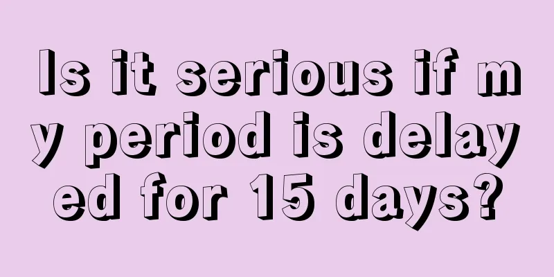 Is it serious if my period is delayed for 15 days?