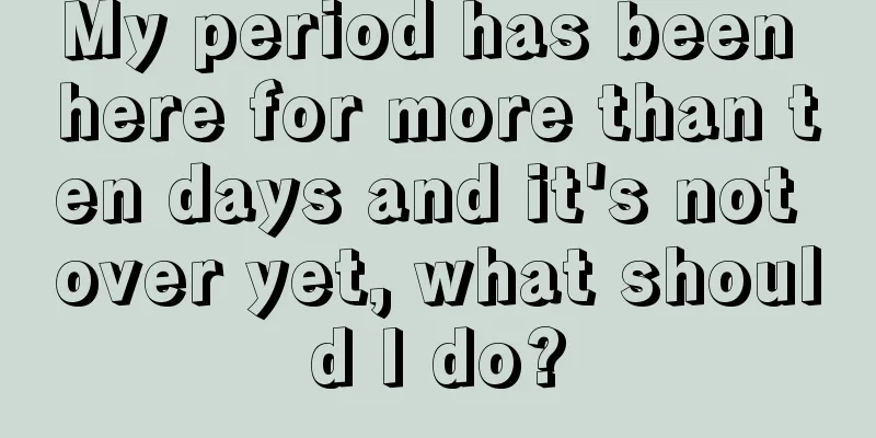 My period has been here for more than ten days and it's not over yet, what should I do?