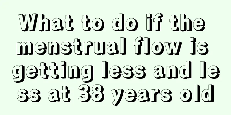 What to do if the menstrual flow is getting less and less at 38 years old