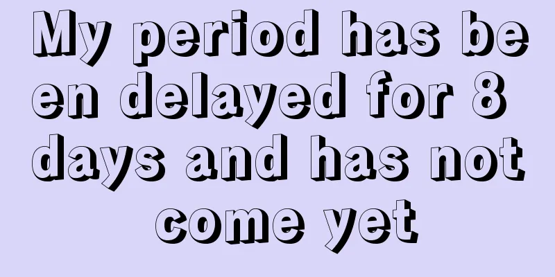 My period has been delayed for 8 days and has not come yet