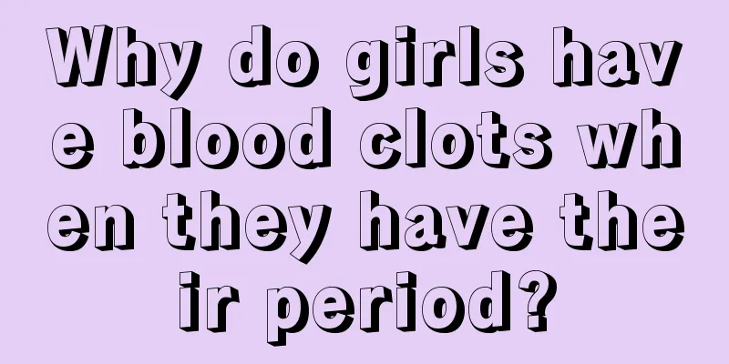 Why do girls have blood clots when they have their period?