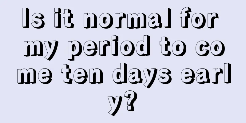 Is it normal for my period to come ten days early?