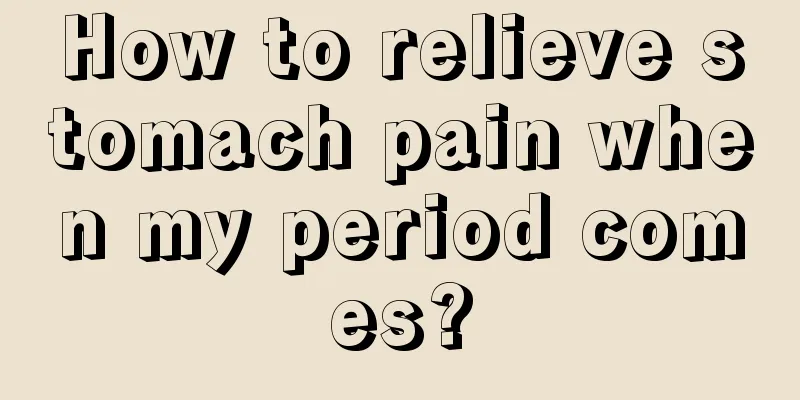 How to relieve stomach pain when my period comes?