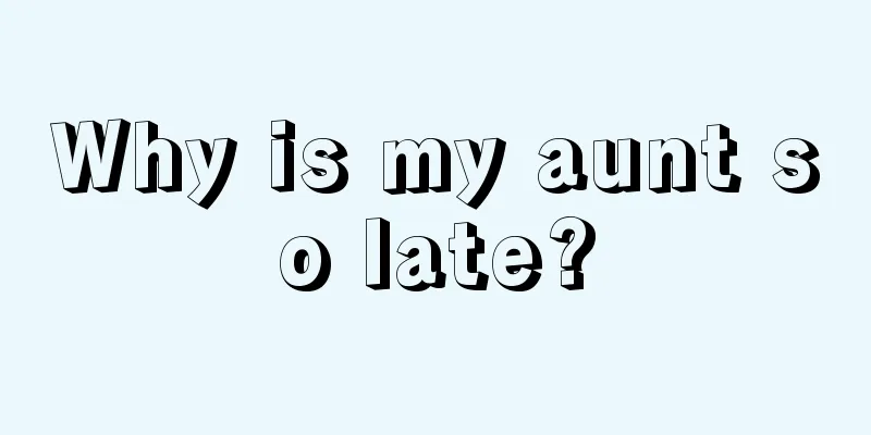 Why is my aunt so late?