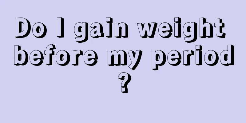 Do I gain weight before my period?