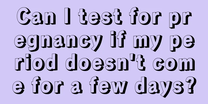 Can I test for pregnancy if my period doesn't come for a few days?