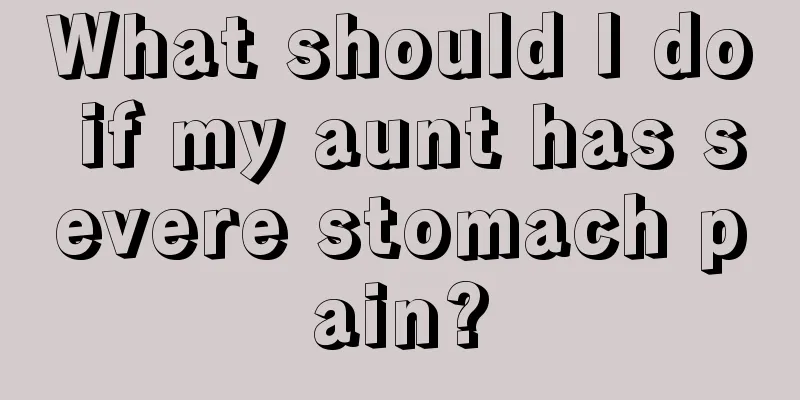 What should I do if my aunt has severe stomach pain?