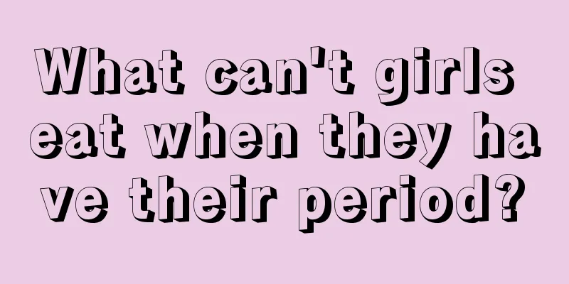 What can't girls eat when they have their period?