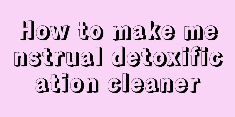 How to make menstrual detoxification cleaner