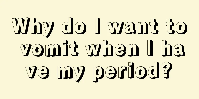 Why do I want to vomit when I have my period?