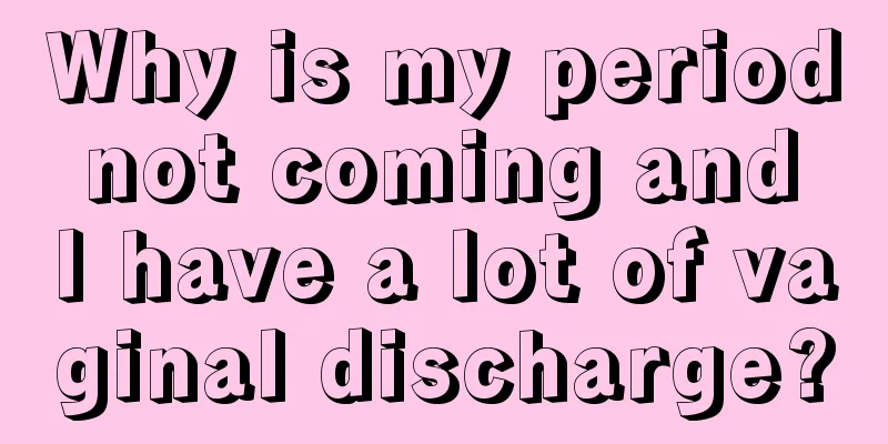 Why is my period not coming and I have a lot of vaginal discharge?