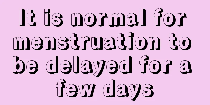 It is normal for menstruation to be delayed for a few days