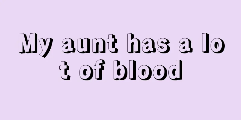 My aunt has a lot of blood